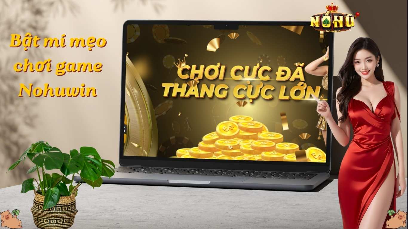 Bật mí mẹo chơi game Nohuwin tăng tỷ lệ thắng