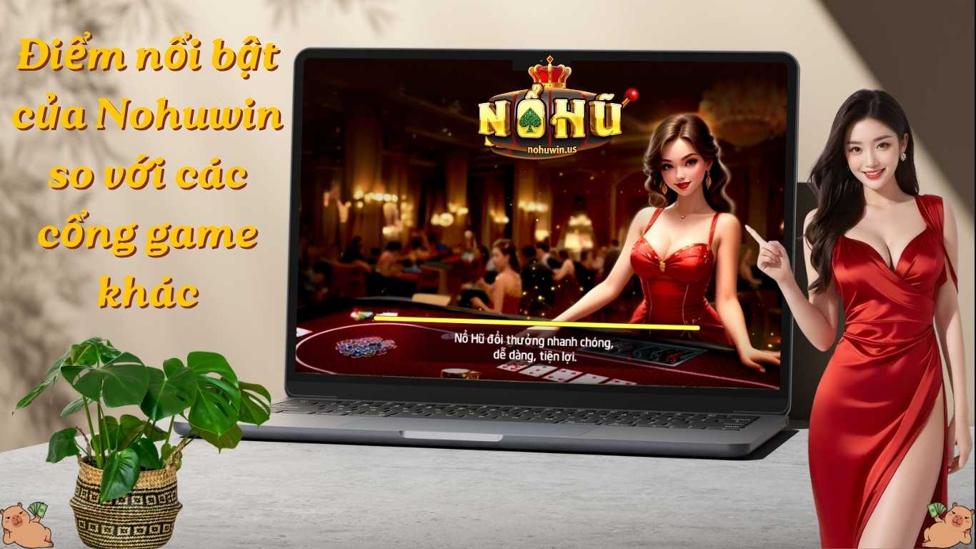 Điểm nổi bật của Nohuwin so với các cổng game khác