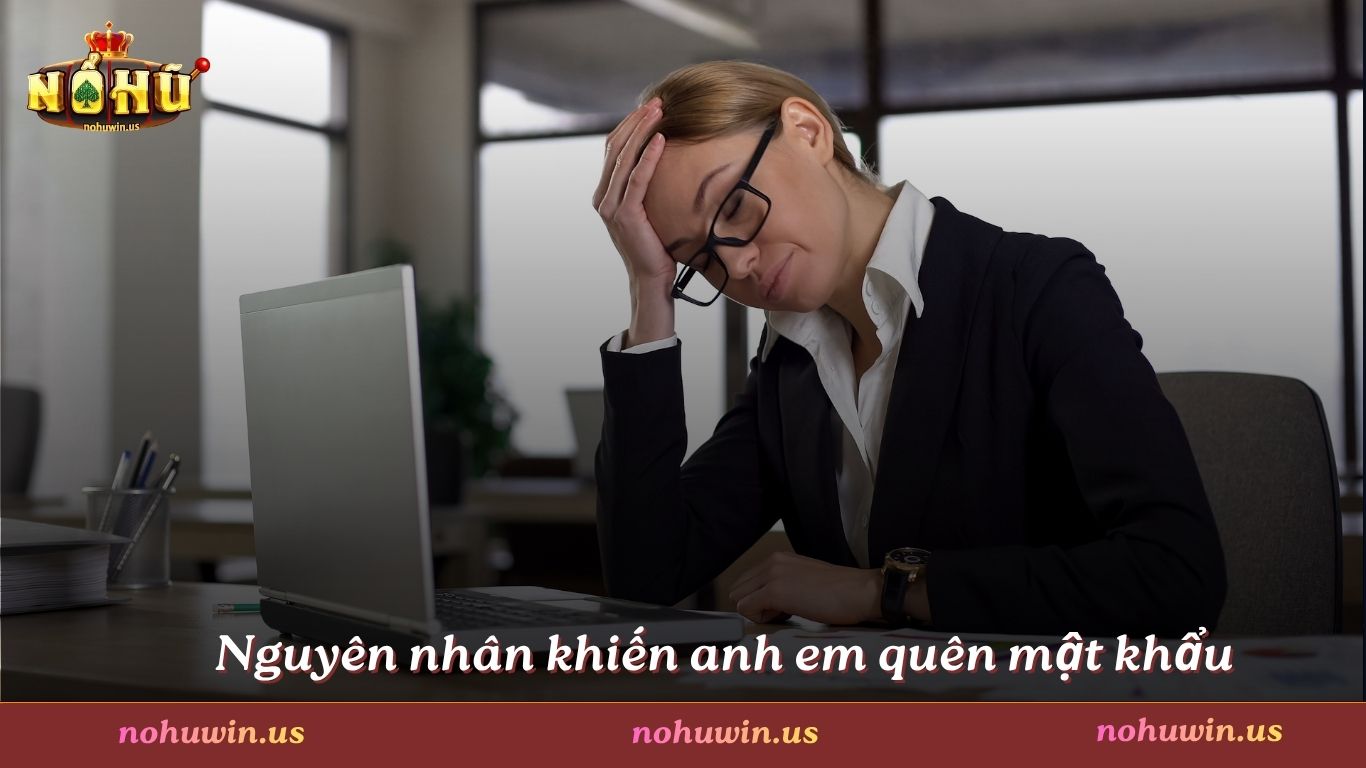 Nguyên nhân khiến anh em quên mật khẩu